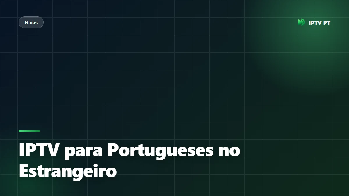 IPTV para Portugueses no Estrangeiro: Ver RTP, SIC e TVI Fora de Portugal